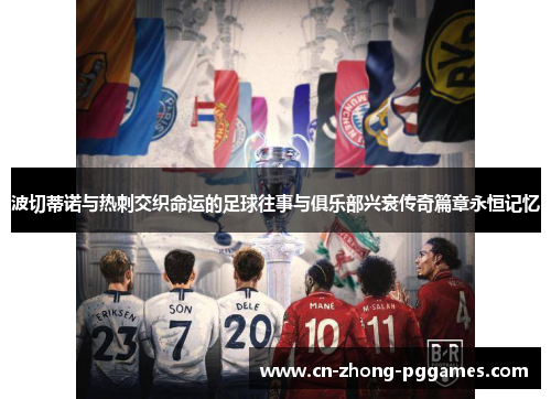 波切蒂诺与热刺交织命运的足球往事与俱乐部兴衰传奇篇章永恒记忆