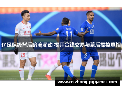 辽足保级背后暗流涌动 揭开金钱交易与幕后操控真相