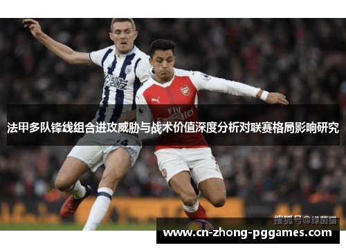 法甲多队锋线组合进攻威胁与战术价值深度分析对联赛格局影响研究