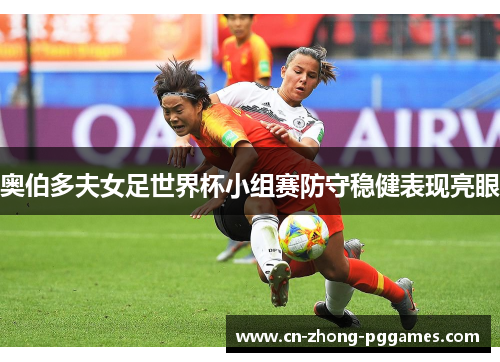 奥伯多夫女足世界杯小组赛防守稳健表现亮眼