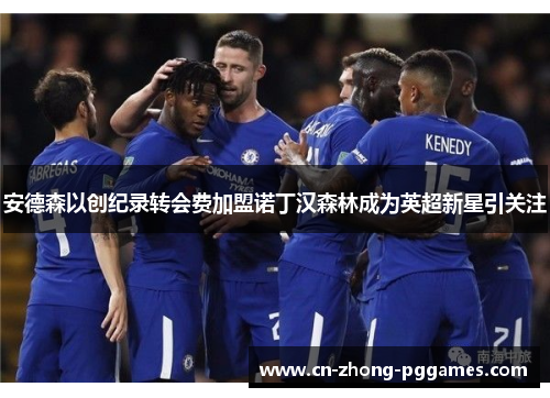 安德森以创纪录转会费加盟诺丁汉森林成为英超新星引关注