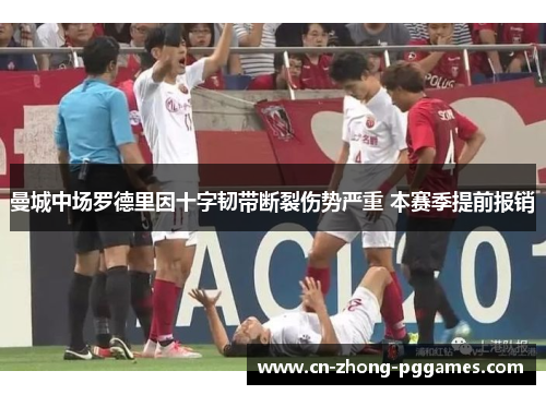 曼城中场罗德里因十字韧带断裂伤势严重 本赛季提前报销