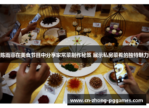 陈雨菲在美食节目中分享家常菜制作秘笈 展示私房菜肴的独特魅力